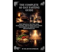 The Complete 40-Day Fasting Guide: Deep Biblical Truths, Safe Durations, and Guided Daily Steps for Spiritual Growth and Breakthrough