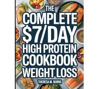 The Complete $7/Day High Protein Cookbook for Weight Loss: 124 Easy Low-Carb Meals with a 30-Day Plan to Help You Burn Fat, Boost Your Metabolism, and Enjoy Healthy Eating Without the Hassle