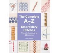 The Complete A-Z of Embroidery Stitches: The Definitive Guide to 288 Stitches (A-Z of Needlecraft)