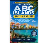 THE COMPLETE ABC ISLANDS TRAVEL GUIDE 2026: Your Expert Roadmap to Exploring Aruba, Bonaire, and Curaçao with Perfect Itineraries, Money-Saving Tips, and Authentic Island Experiences