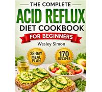 The Complete Acid Reflux Diet Cookbook for Beginners: 170 Quick & Easy Soothing Recipes With 28-Day Meal Plan to Heal Your Gut for Good