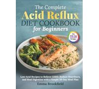 The Complete Acid Reflux Diet Cookbook for Beginners: Low-Acid Recipes to Relieve GERD, Reduce Heartburn, and Heal Digestion with a Simple 28-Day Meal ... Health Kitchen Series by Emma Brookfield)