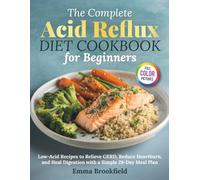 The Complete Acid Reflux Diet Cookbook for Beginners: Low-Acid Recipes to Relieve GERD, Reduce Heartburn, and Heal Digestion with a Simple 28-Day Meal ... Health Kitchen Series by Emma Brookfield)
