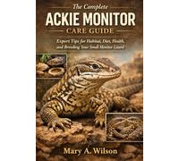 The Complete Ackie Monitor Care Guide: Expert Tips for Habitat, Diet, Health, and Breeding Your Small Monitor Lizard