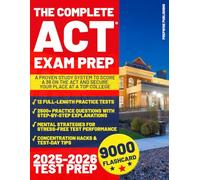 The Complete ACT Exam Prep: A Proven Study System to Score a 36 on the ACT and Secure Your Place at a Top College | Includes 12 Full-Length Practice Tests and 2500+ Questions