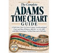 The Complete Adams Time Chart Guide: A Full-Color Close-Up Tour of Adams' Synchronological Chart and Map of History, 4004 B.C. to A.D. 1881, with Bible Genealogies, Verified Dates and a Full Index