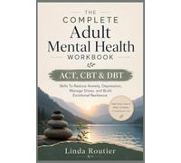 The Complete Adult Mental Health Workbook: ACT, CBT & DBT Skills To Reduce Anxiety, Depression, Manage Stress, and Build Emotional Resilience