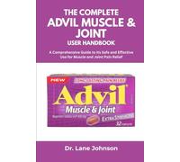 THE COMPLETE ADVIL MUSCLE & JOINT USER HANDBOOK: A Comprehensive Guide to Its Safe and Effective Use for Muscle and Joint Pain Relief