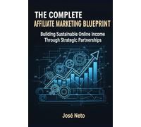THE COMPLETE AFFILIATE MARKETING BLUEPRINT: Building Sustainable Online Income Through Strategic Partnerships (Digital Marketing)