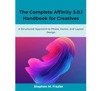The Complete Affinity 3.0.1 Handbook for Creatives: A Structured Approach to Photo, Vector, and Layout Design (Design, Model, Deliver Series)