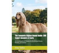 The Complete Afghan Hound Guide: 500 Expert Answers & Facts: An Encyclopedia of Wisdom for the Devoted Owner, Breeder, and Admirer (The Complete Dog Guide Series)