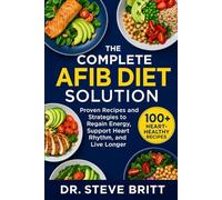 THE COMPLETE AFiB DIET SOLUTION: Proven Recipes and Strategies to Regain Energy, Support Heart Rhythm, and Live Longer