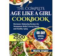 The Complete Age Like a Girl Cookbook: Hormone-Balancing Recipes for Menopause Relief, Energy Boost, and Healthy Aging