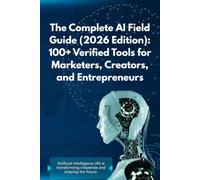 The Complete AI Field Guide (2026 Edition): 100+ Verified Tools for Marketers, Creators, and Entrepreneurs (ARTIFICIAL INTELIGENCE AI)