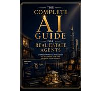 The Complete AI Guide for Real Estate Agents: How to Use ChatGPT to Generate Leads, Write Listings, Create Social Media Content, Save Time, and Close More Deals.