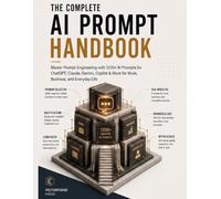 The Complete AI Prompt Handbook: Master Prompt Engineering with 1,200+ AI Prompts for ChatGPT, Claude, Gemini, Copilot & More for Work, Business, and Everyday Life