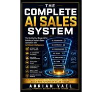 The Complete AI Sales System: The End-to-End Blueprint for Building a Modern Sales Operation with Artificial Intelligence (The AI Toolkit Professional Series)