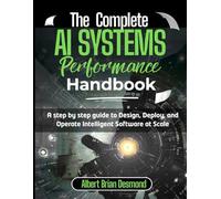 The Complete AI Systems Performance Handbook: A step by step guide to Design, Deploy, and Operate Intelligent Software at Scale