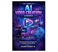 The Complete AI Video Creation Course: Create Stunning Videos Using AI Tools, Automation & Smart Editing