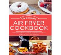 The Complete Air Fryer Cookbook: A Complete Collection of Simple and Delicious Air Fryer Recipes for Every Meal of the Day! (The Complete Air Fryer Kitchen)