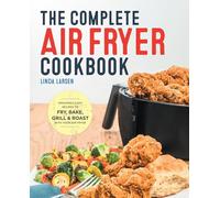 The Complete Air Fryer Cookbook: Amazingly Easy Recipes to Fry, Bake, Grill, and Roast with Your Air Fryer