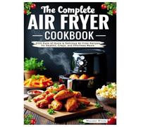 The Complete Air Fryer Cookbook for Beginners: 2100 Days of Quick & Delicious Air Fryer Recipes for Healthy, Crispy, and Effortless Meals