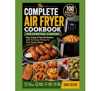 THE COMPLETE AIR FRYER COOKBOOK FOR EVERYDAY COOKING: Easy, Crispy & Flavourful Recipes with Full-Colour Photos for Fast Family Meals