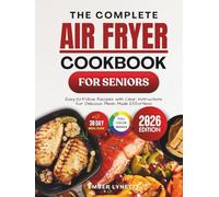 The Complete Air Fryer Cookbook for Seniors: Easy-to-Follow Recipes with Clear Instructions for Delicious Meals Made Effortless