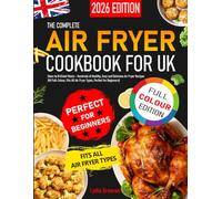 The Complete Air Fryer Cookbook for UK: Basic to Brilliant Meals - Hundreds of Healthy, Easy and Delicious Air Fryer Recipes (UK Full-Colour, Fits All Air Fryer Types, Perfect for Beginners)