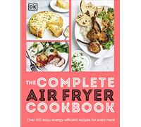 The Complete Air Fryer Cookbook: Over 100 Easy, Energy-efficient Recipes for Every Meal