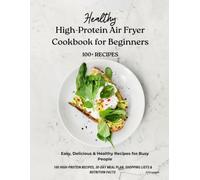 The Complete Air Fryer High-Protein Cookbook for Beginners: 100+ Easy, Healthy & Delicious Recipes with a 30-Day Meal Plan to Build Muscle, Lose Weight, and Eat Better Every Day