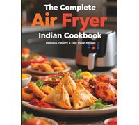 The Complete Air Fryer Indian Cookbook: Foolproof Recipes for Beginners | Fast, Flavorful & Healthy Indian Meals with Simple Ingredients