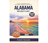 The Complete Alabama Bucket List: Explore 150 Must-See Places Across the Heart of Dixie - Scenic Road Trips, Hidden Gems, State Parks, Gulf Coast Beaches, Historic Landmarks & Maps