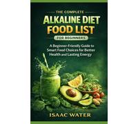 The Complete Alkaline Diet Food List for Beginners: A Beginner-Friendly Guide to Smart Food Choices for Better Health and Lasting Energy: 1 (Alkaline Diet Series)