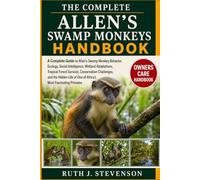 THE COMPLETE ALLEN’S SWAMP MONKEYS HANDBOOK: A Complete Guide to Allen’s Swamp Monkey Behavior, Ecology, Social Intelligence, Wetland Adaptations, ... Life of One of Africa’s Most Fascinating