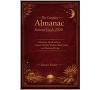 The complete Almanac Seasonal Guide 2026: Month-by-Month Guide to Seasons, Weather Wisdom, Moon Cycles, and Intentional Living