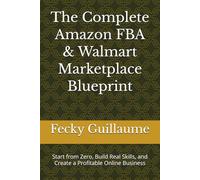 The Complete Amazon FBA & Walmart Marketplace Blueprint: Start from Zero, Build Real Skills, and Create a Profitable Online Business