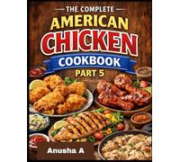 The Complete American Chicken Cookbook Part-5: 500 Easy, Classic & Comforting Recipes for Every Home Cook