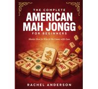 The Complete American Mah Jongg For Beginners: Master How To Win At The Game With Ease