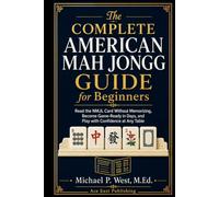 The Complete American Mah Jongg Guide for Beginners: Learn the Rules, Read the NMJL Card Without Memorizing, and Become Game-Ready and Confident in Days
