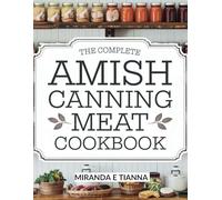 THE COMPLETE AMISH CANNING MEAT COOKBOOK: Timeless Full Color Recipes and Techniques for Preserving and Enjoying Home-Made Foods (Colourful Culinary Kitchen)