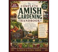 The Complete Amish Gardening Handbook: The Ultimate Guide to Healthy Soil, Natural Fertilizers, Pest Control, Bigger Harvests, Crop-by-Crop Growing Methods, and a Thriving Self-Sufficient Homestead