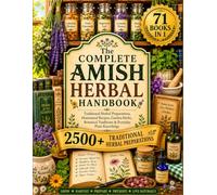 The Complete Amish Herbal Handbook: 2500+ Traditional Herbal Preparations, Homestead Recipes, and Botanical Wisdom Inspired by Amish Traditions