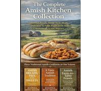 The Complete Amish Kitchen Collection: Traditional Breads, Home-Style Meals, and Farm-to-Table Feasts from Amish Communities Across America (Homesteading Harvest)