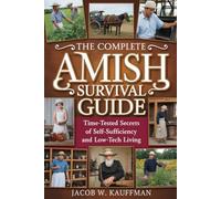 The Complete Amish Survival Guide: Time-Tested Secrets of Self-Sufficiency and Low-Tech Living