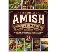 The Complete Amish Survival Manual: Break Free from Modern Society Through Timeless Amish Wisdom | Off-Grid Living, Herbal Remedies, DIY Projects, ... Skills, Homesteading, and Self-Sufficiency