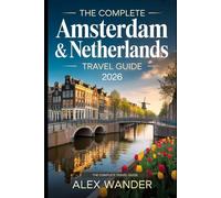THE COMPLETE AMSTERDAM & NETHERLANDS TRAVEL GUIDE 2026.: Insider Tips, Local Secrets, Must-See Attractions,Budget Travel Advice and Easy Walking Itineraries