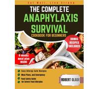 THE COMPLETE ANAPHYLAXIS SURVIVAL COOKBOOK FOR BEGINNERS: Easy Allergy-Safe Recipes, Meal Plans, and Emergency Food Safety Guide for Severe Food Allergies