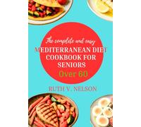 The Complete and Easy Mediterranean diet cookbook for seniors over 60 with Pictures: Budget friendly science backed heart healthy recipes for beginners to improve cholesterol, reverse heart disease