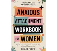 The Complete and Practical Anxious Attachment Workbook for Women: A Gentle, Empowering Guide to Emotional Safety, Self-Worth, and Secure Love (Gentle healing guides for women)